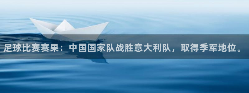  足球比赛赛果：中国国家队战胜意大利队，取得季军地位。